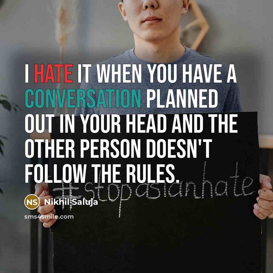 “I hate it when you have a conversation planned out in your head and the other person doesn't follow the rules.” quote by Nikhil Saluja