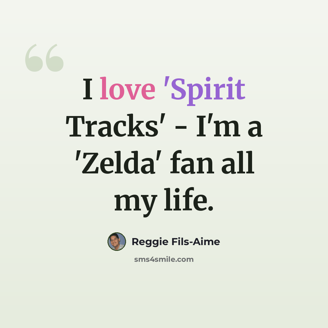 “I love 'Spirit Tracks' - I'm a 'Zelda' fan all my life.” quote by Reggie Fils-Aime