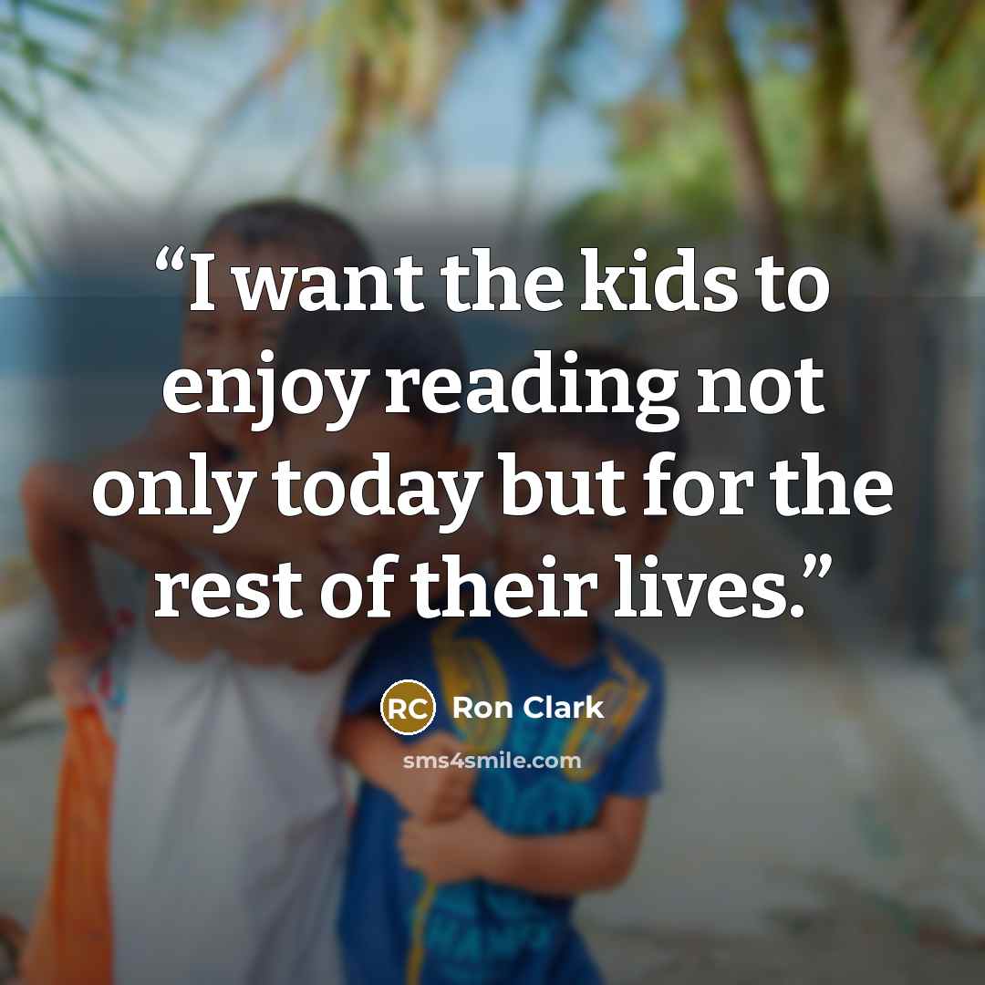 “I want the kids to enjoy reading not only today but for the rest of their lives.” quote by Ron Clark