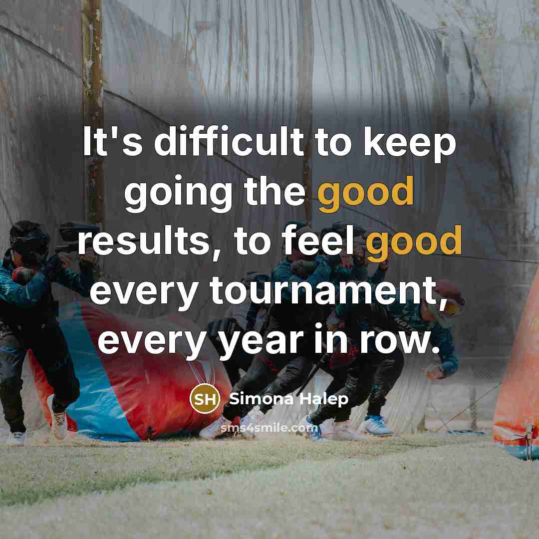 “It's difficult to keep going the good results, to feel good every tournament, every year in row.” quote by Simona Halep