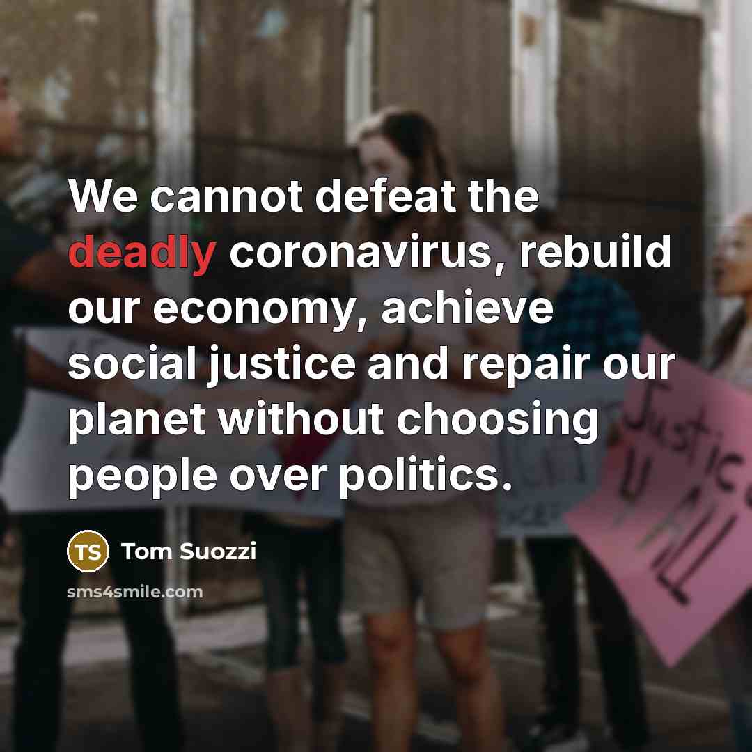 “We cannot defeat the deadly coronavirus, rebuild our economy, achieve social justice and repair our planet without choosing people over politics.” quote by Tom Suozzi