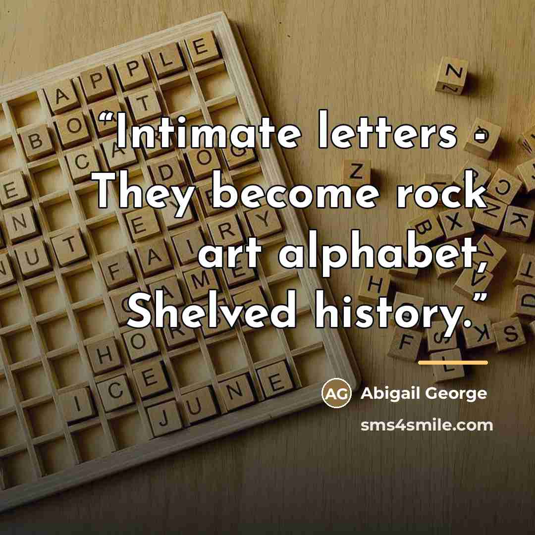 “Intimate letters - They become rock art alphabet, Shelved history.” quote by Abigail George