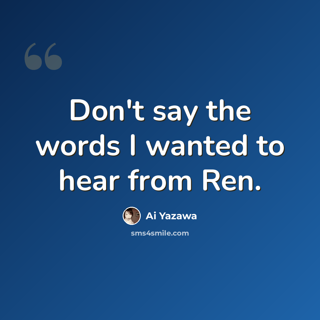 “Don't say the words I wanted to hear from Ren.” quote by Ai Yazawa