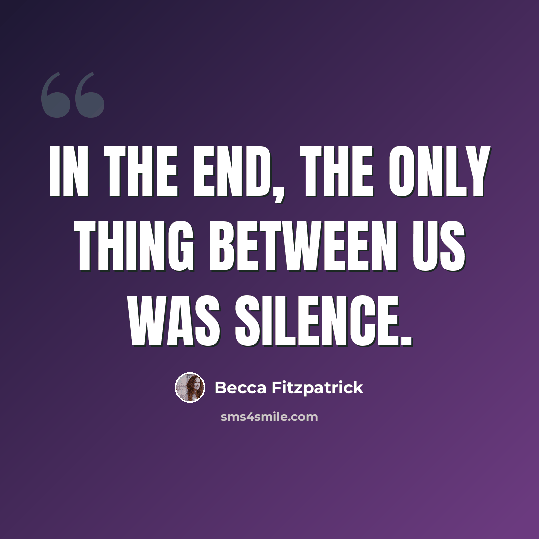 “In the end, the only thing between us was silence.” quote by Becca Fitzpatrick