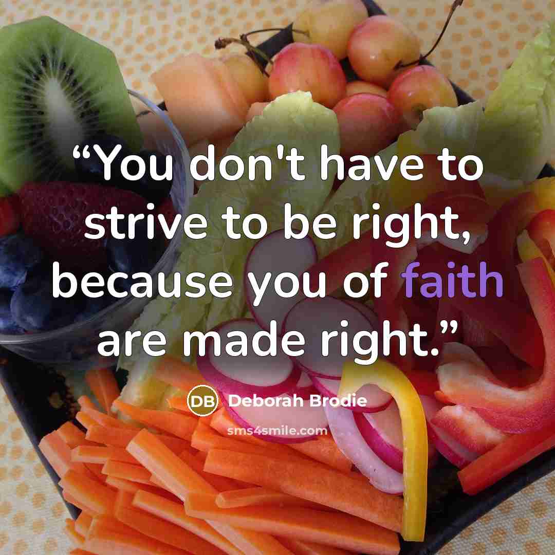 “You don't have to strive to be right, because you of faith are made right.” quote by Deborah Brodie