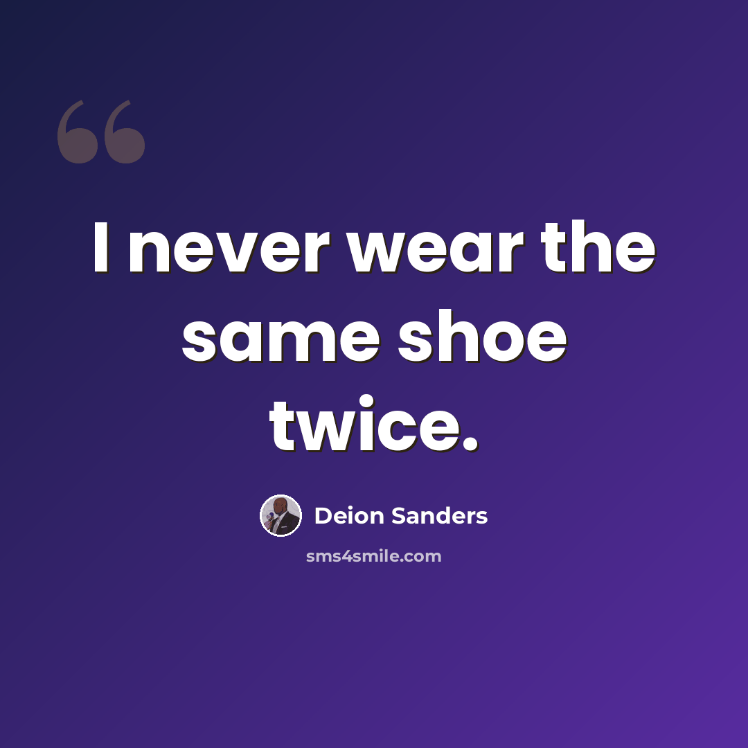 “I never wear the same shoe twice.” quote by Deion Sanders