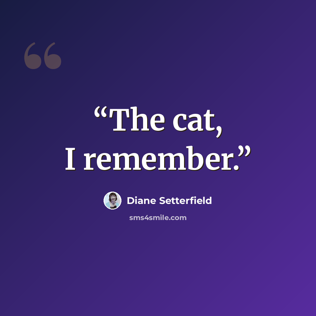 “The cat, I remember.” quote by Diane Setterfield