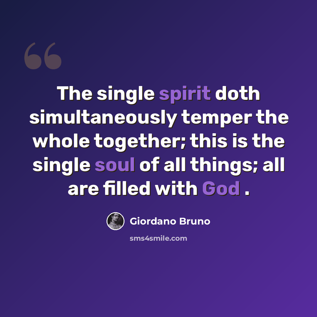 “The single spirit doth simultaneously temper the whole together; this is the single soul of all things; all are filled with God .” quote by Giordano Bruno