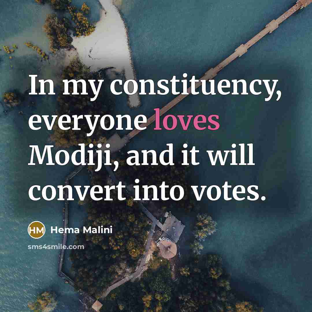 “In my constituency, everyone loves Modiji, and it will convert into votes.” quote by Hema Malini