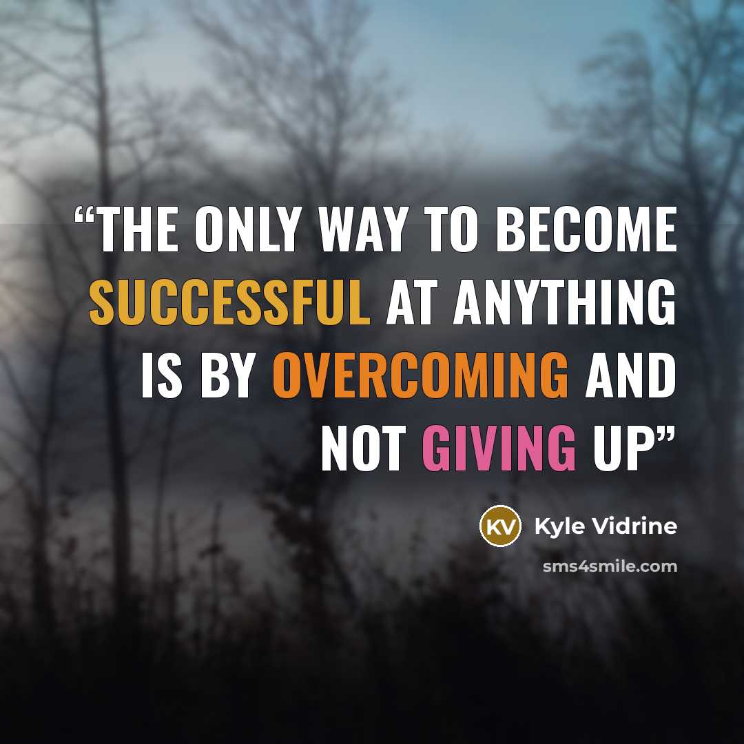 “The only way to become successful at anything is by overcoming and not giving up” quote by Kyle Vidrine
