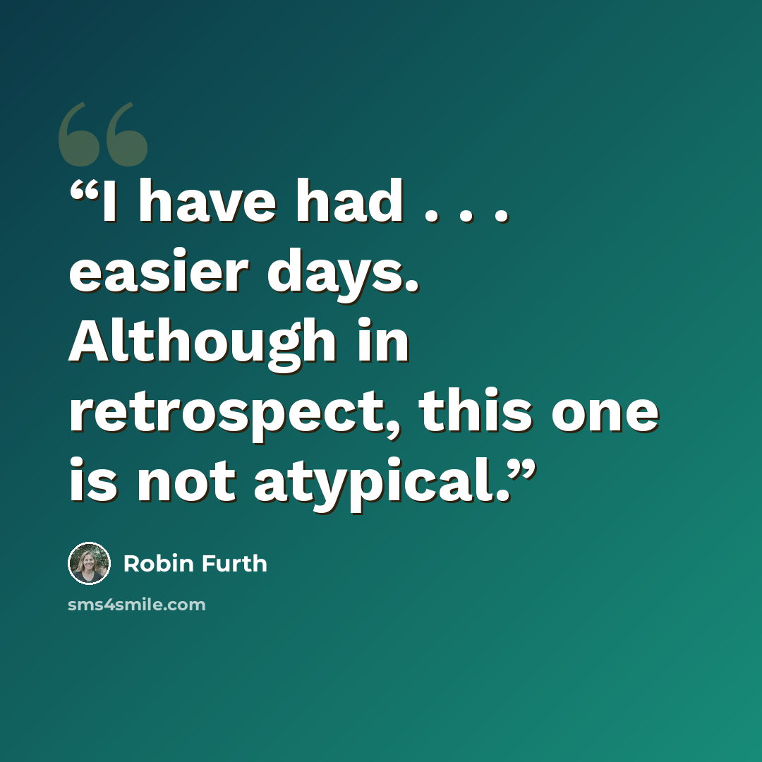 “I have had . . . easier days. Although in retrospect, this one is not atypical.” quote by Robin Furth