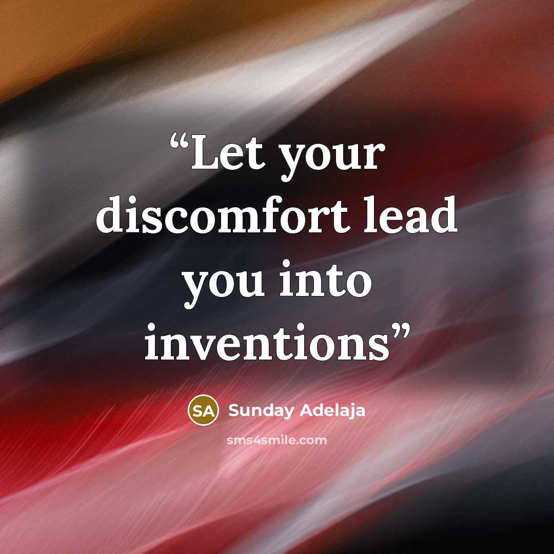 “Let your discomfort lead you into inventions” quote by Sunday Adelaja
