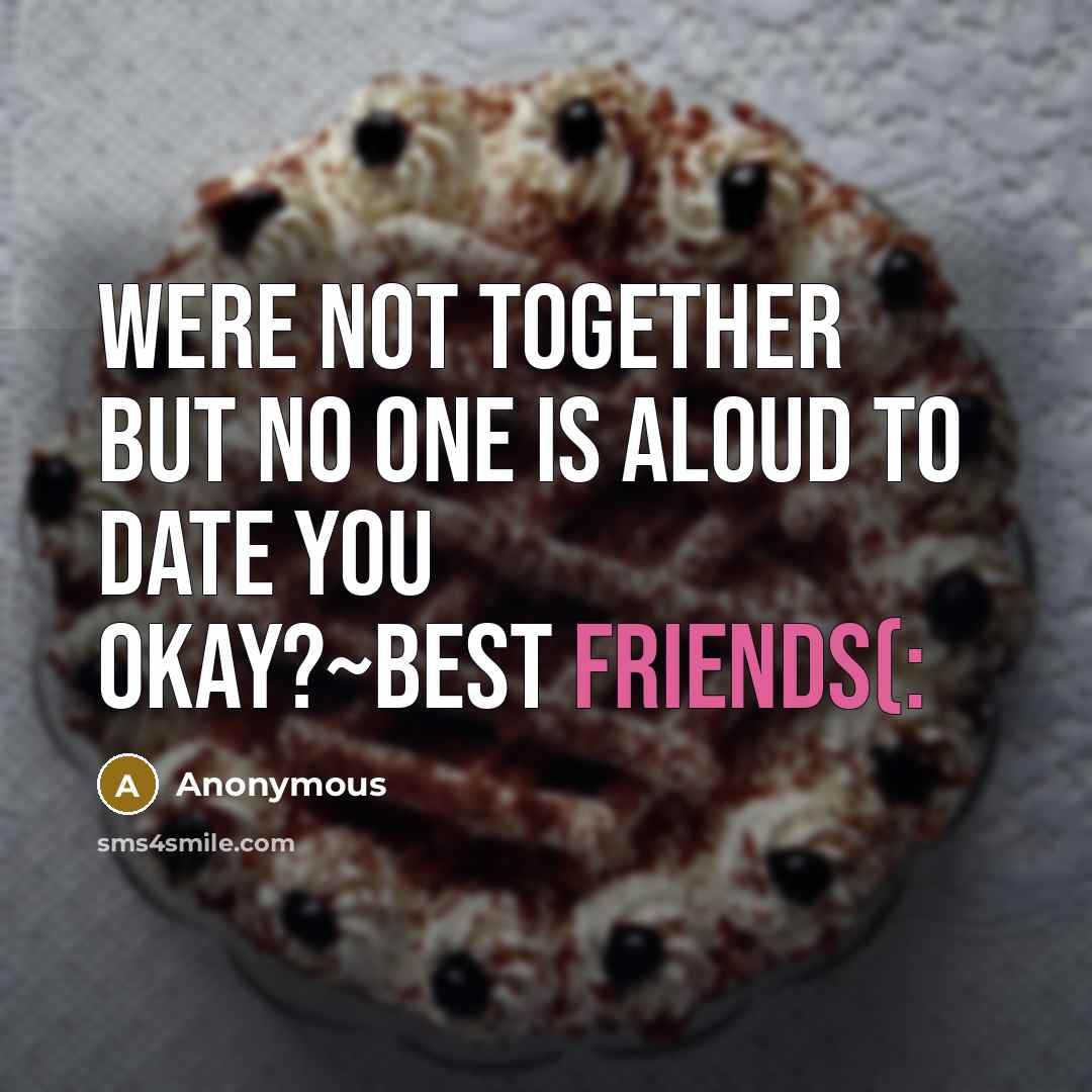 “Were not together but no one is aloud to date you okay?~best friends(:” quote by Anonymous