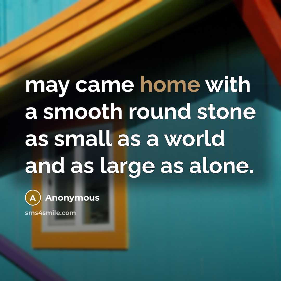 “may came home with a smooth round stone as small as a world and as large as alone.” quote by Anonymous