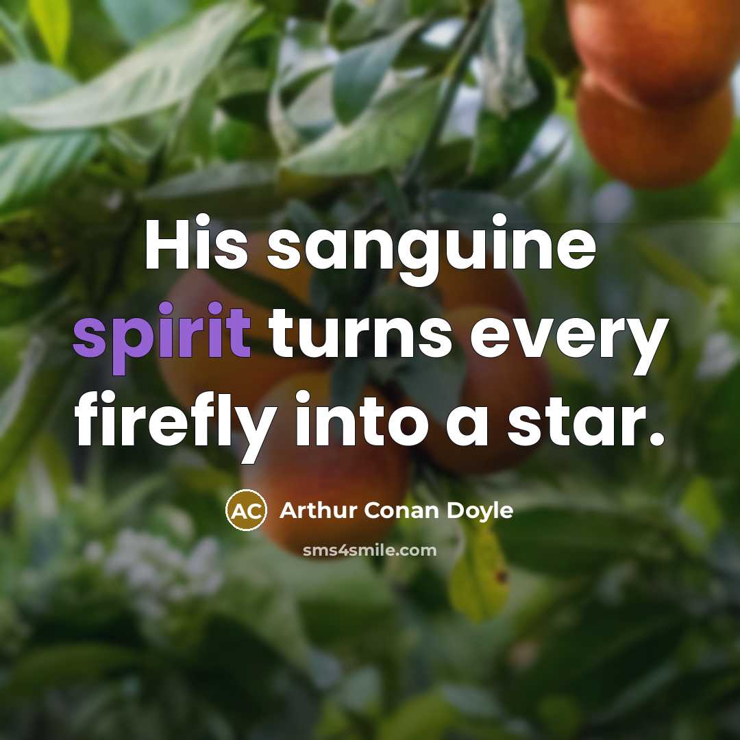 “His sanguine spirit turns every firefly into a star.” quote by Arthur Conan Doyle