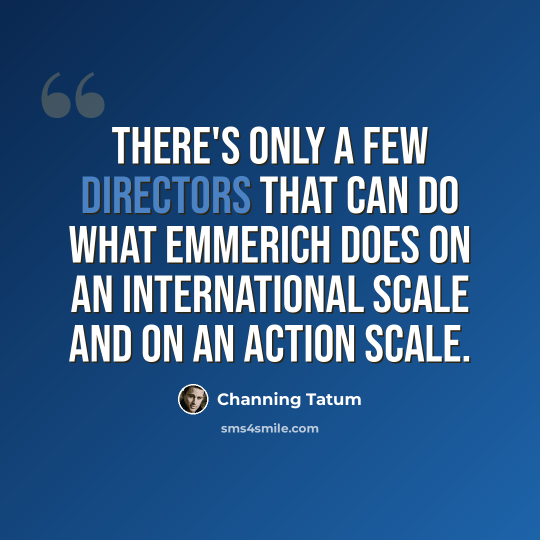 “There's only a few directors that can do what Emmerich does on an international scale and on an action scale.” quote by Channing Tatum