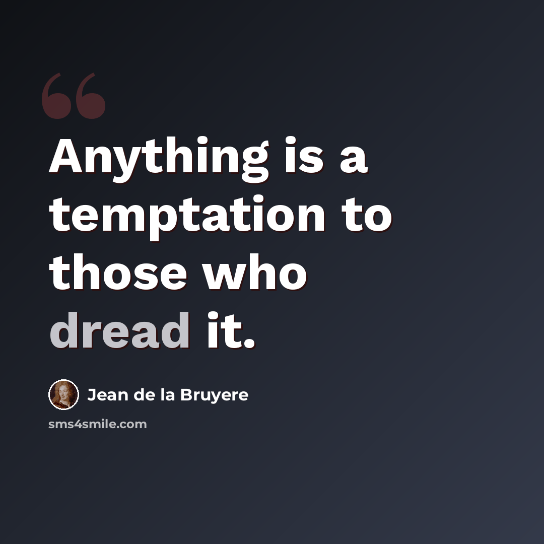 “Anything is a temptation to those who dread it.” quote by Jean de la Bruyere