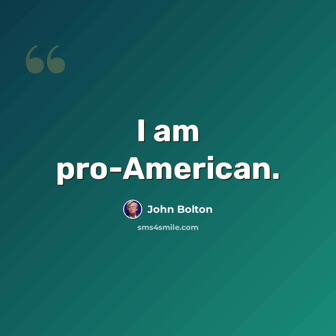 “I am pro-American.” quote by John Bolton