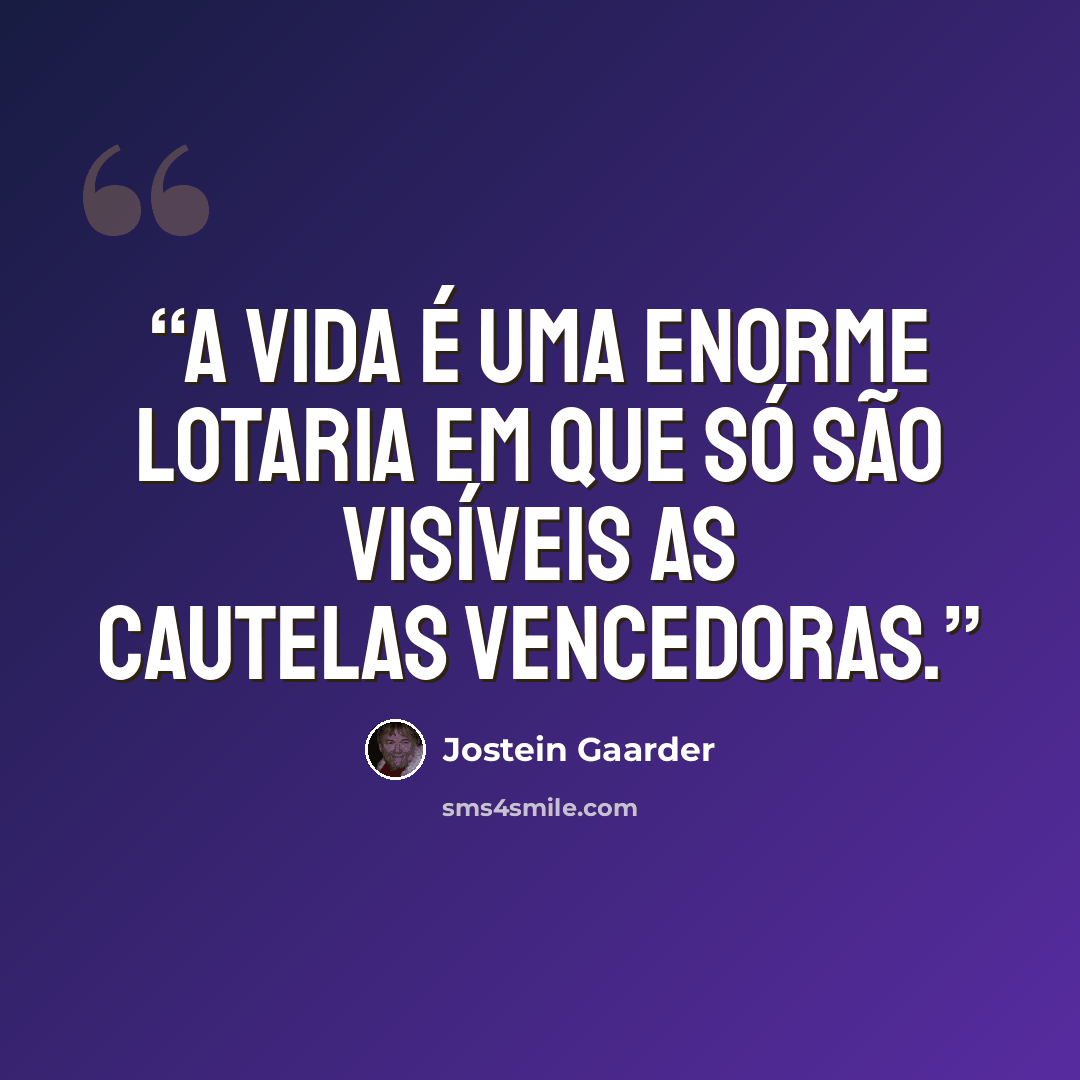 “A vida é uma enorme lotaria em que só são visíveis as cautelas vencedoras.” quote by Jostein Gaarder