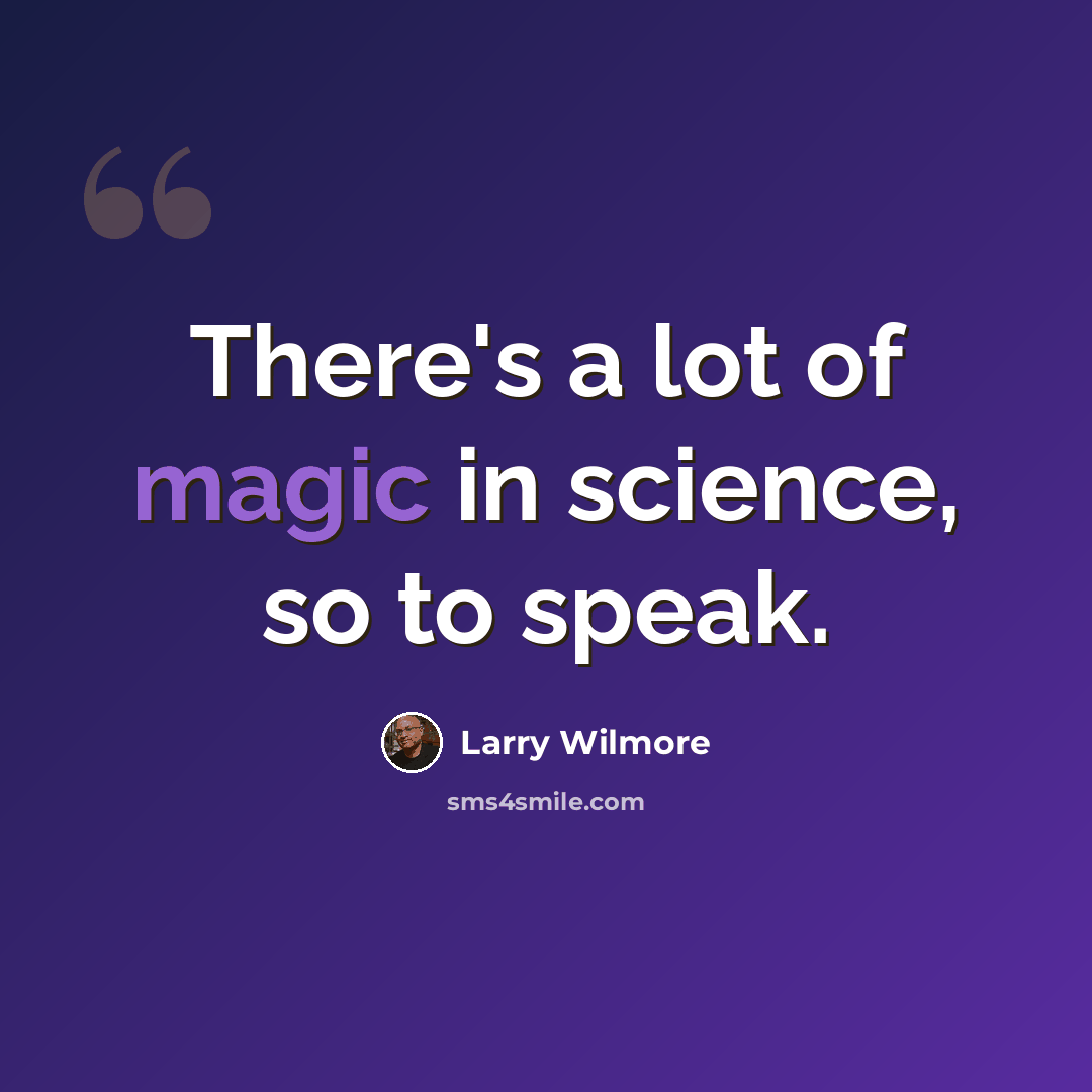 “There's a lot of magic in science, so to speak.” quote by Larry Wilmore