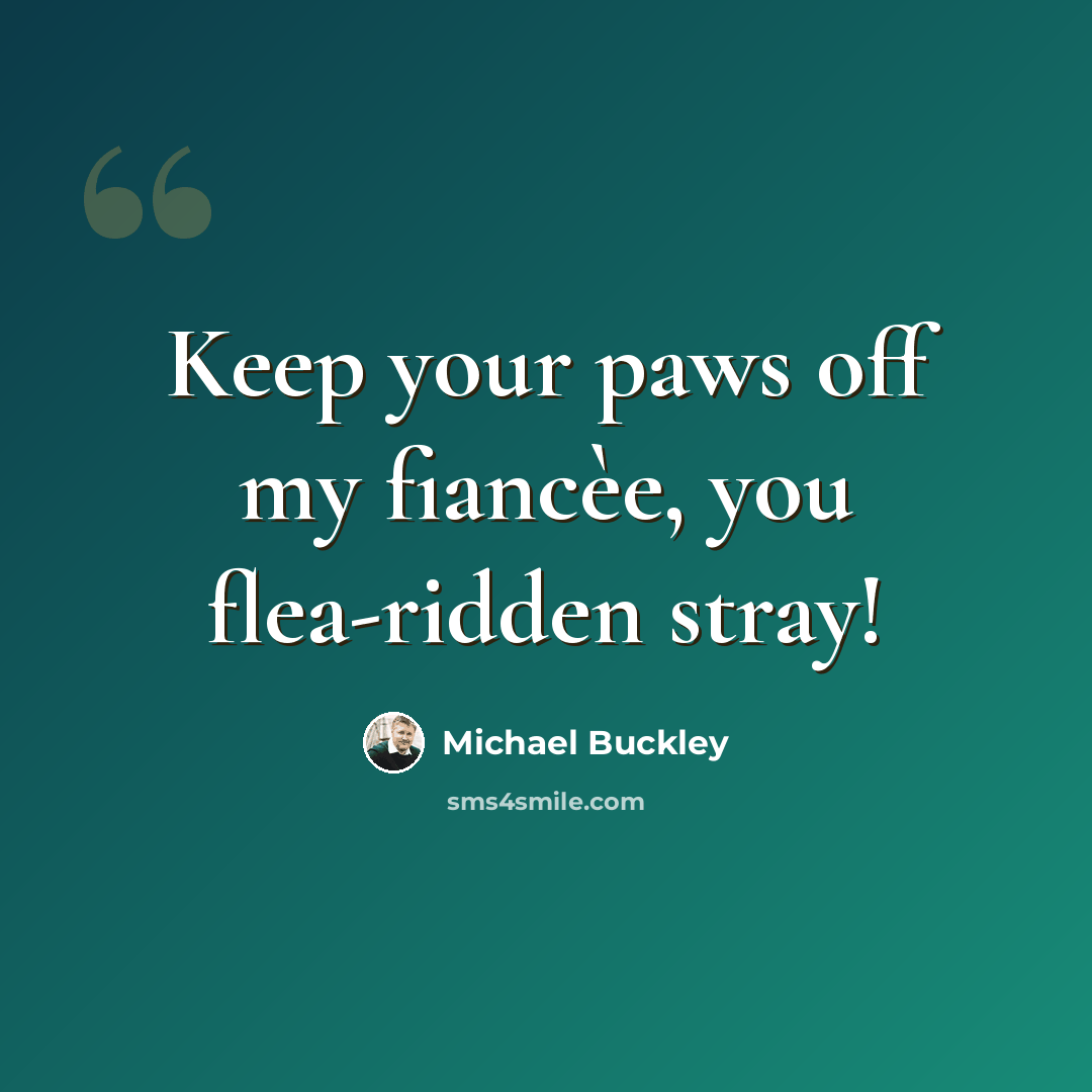 “Keep your paws off my fiancèe, you flea-ridden stray!” quote by Michael Buckley