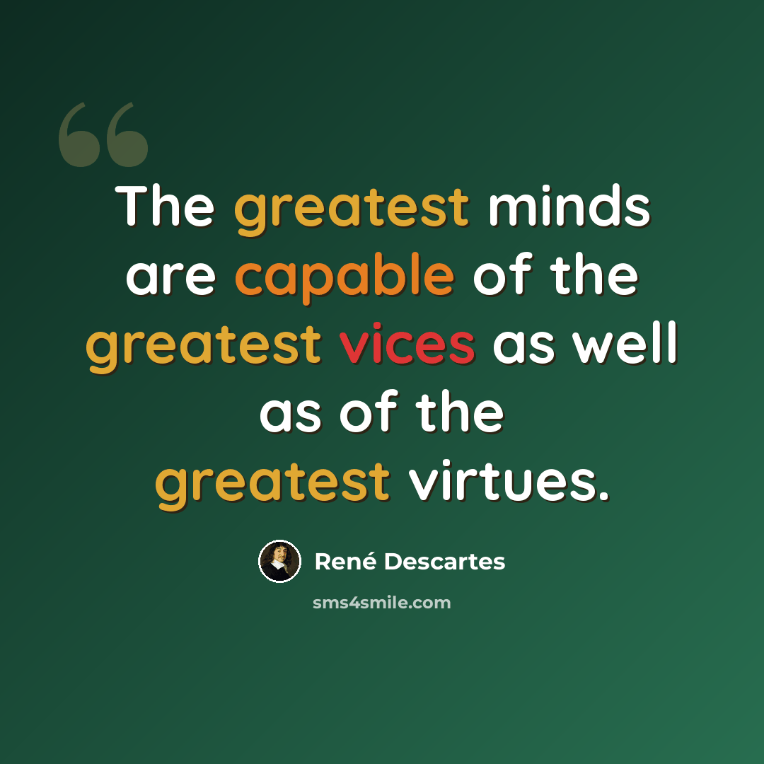 “The greatest minds are capable of the greatest vices as well as of the greatest virtues.” quote by Rene Descartes