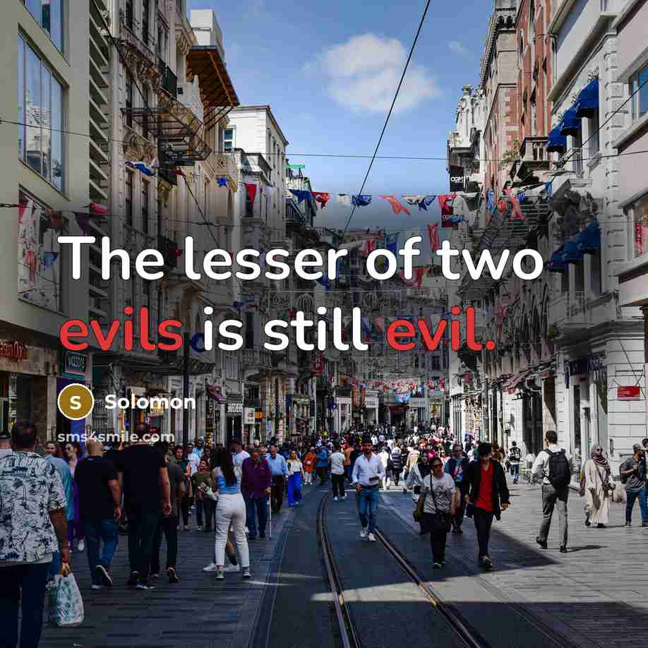 “The lesser of two evils is still evil.” quote by Solomon