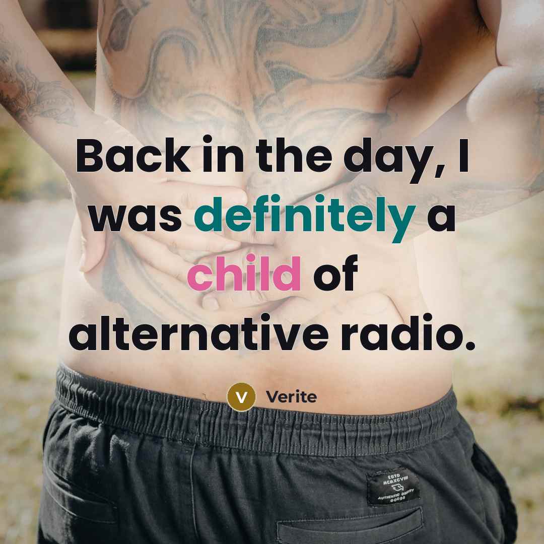 “Back in the day, I was definitely a child of alternative radio.” quote by Verite
