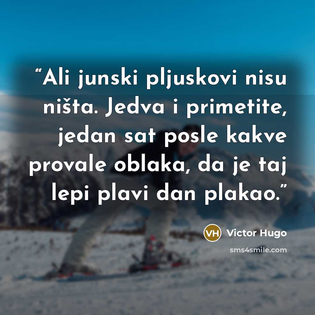 “Ali junski pljuskovi nisu ništa. Jedva i primetite, jedan sat posle kakve provale oblaka, da je taj lepi plavi dan plakao.” quote by Victor Hugo