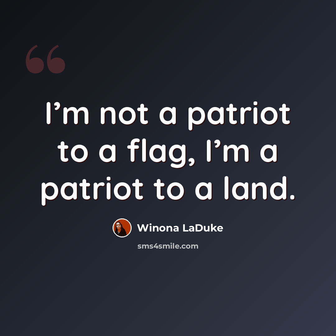 “I’m not a patriot to a flag, I’m a patriot to a land.” quote by Winona LaDuke