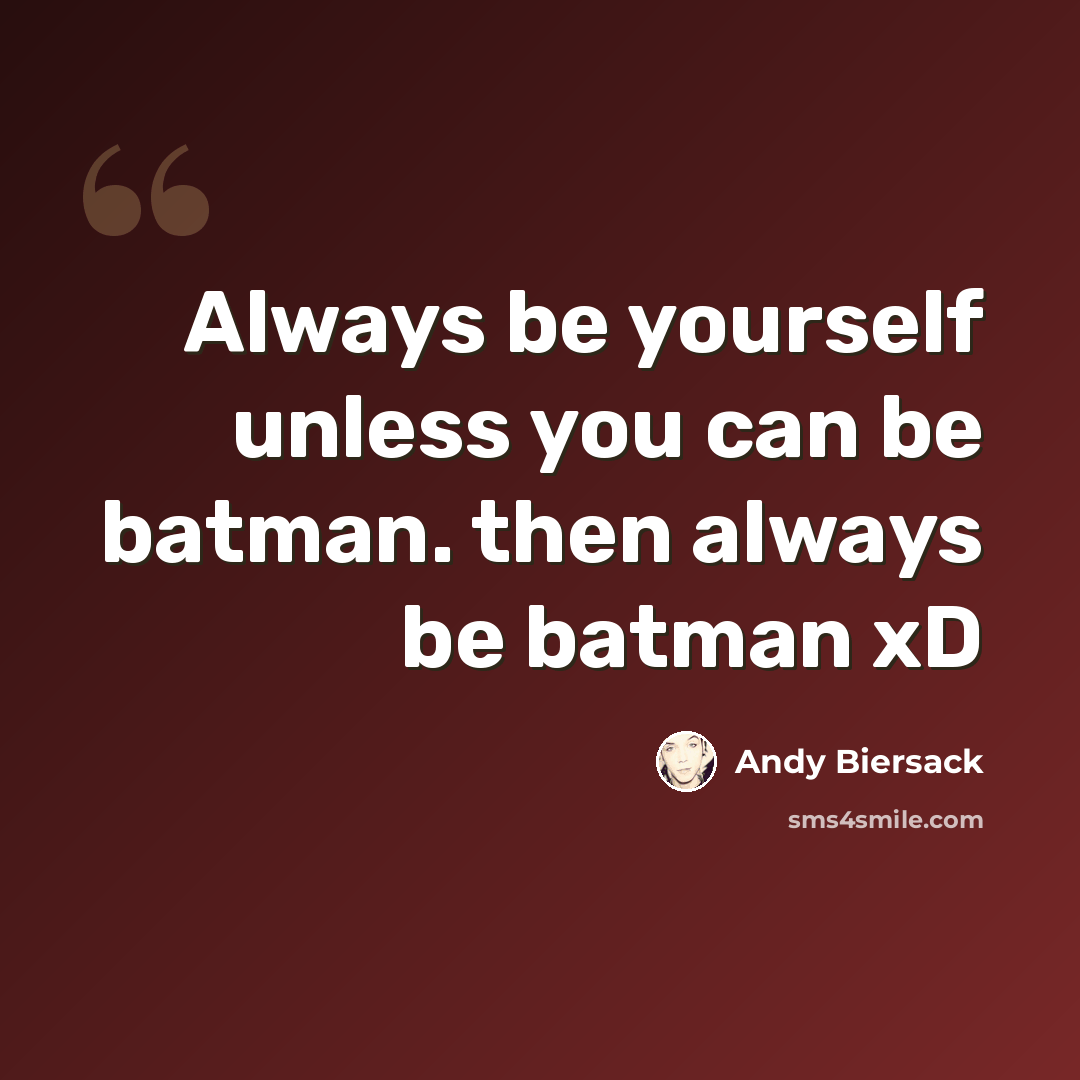 “Always be yourself unless you can be batman. then always be batman xD” quote by Andy Biersack