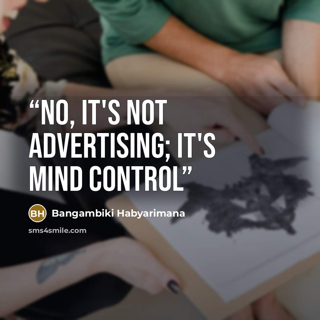 “No, it's not advertising; it's mind control” quote by Bangambiki Habyarimana
