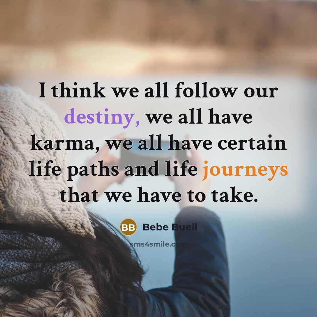 “I think we all follow our destiny, we all have karma, we all have certain life paths and life journeys that we have to take.” quote by Bebe Buell