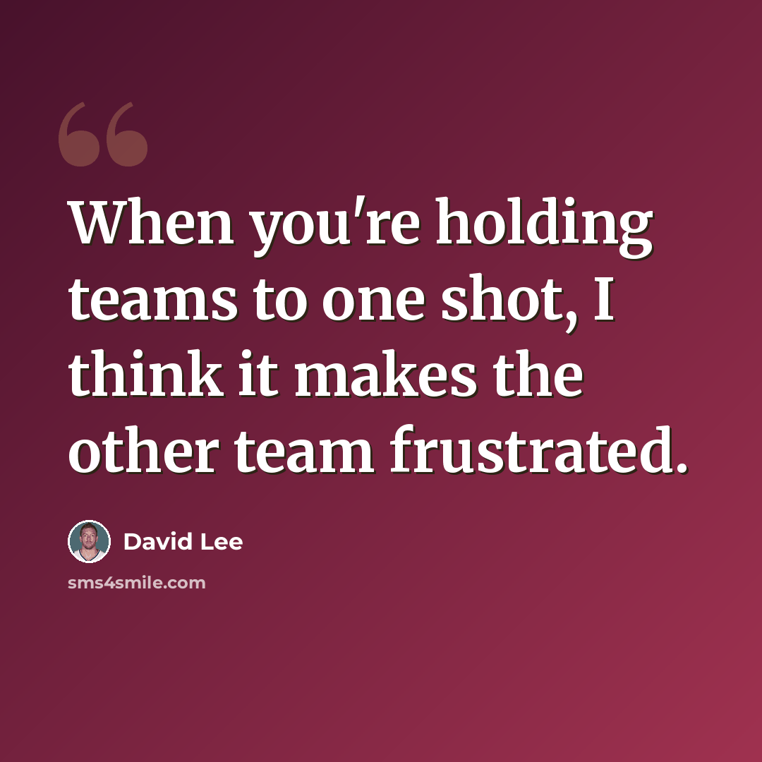“When you're holding teams to one shot, I think it makes the other team frustrated.” quote by David Lee