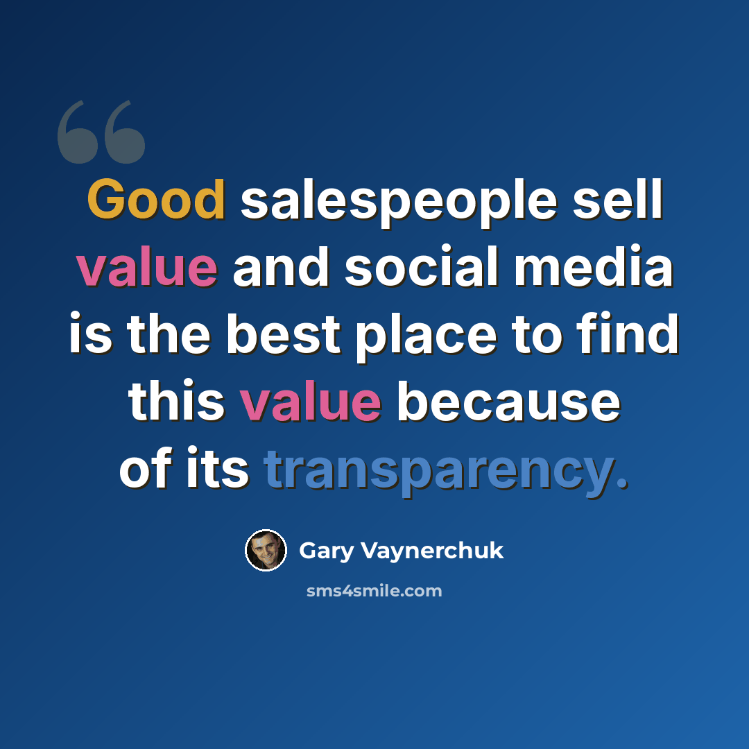 “Good salespeople sell value and social media is the best place to find this value because of its transparency.” quote by Gary Vaynerchuk