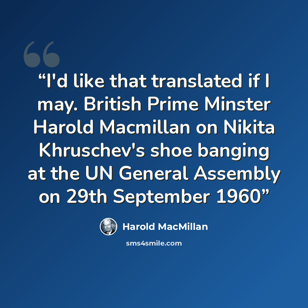“I'd like that translated if I may. British Prime Minster Harold Macmillan on Nikita Khruschev's shoe banging at the UN General Assembly on 29th September 1960” quote by Harold Macmillan