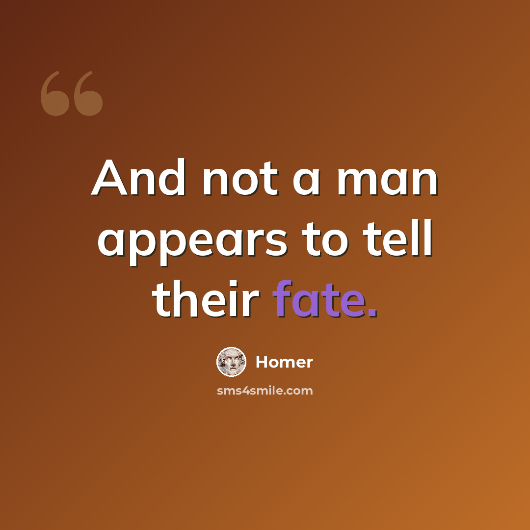 “And not a man appears to tell their fate.” quote by Homer