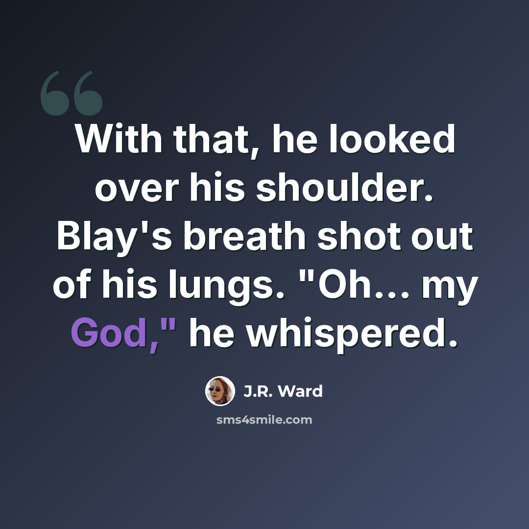 “With that, he looked over his shoulder. Blay's breath shot out of his lungs. "Oh... my God," he whispered.” quote by J.R. Ward