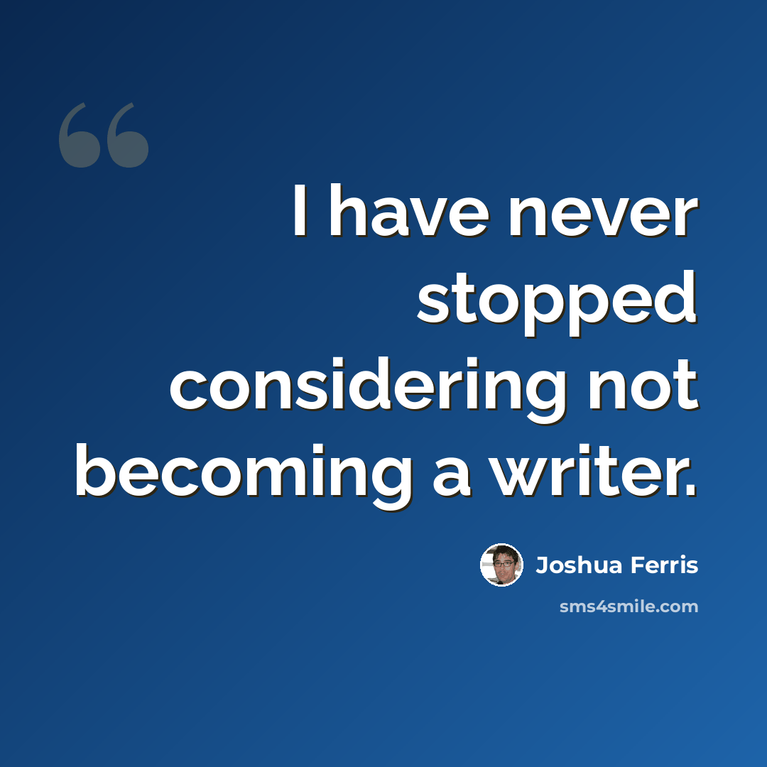 “I have never stopped considering not becoming a writer.” quote by Joshua Ferris