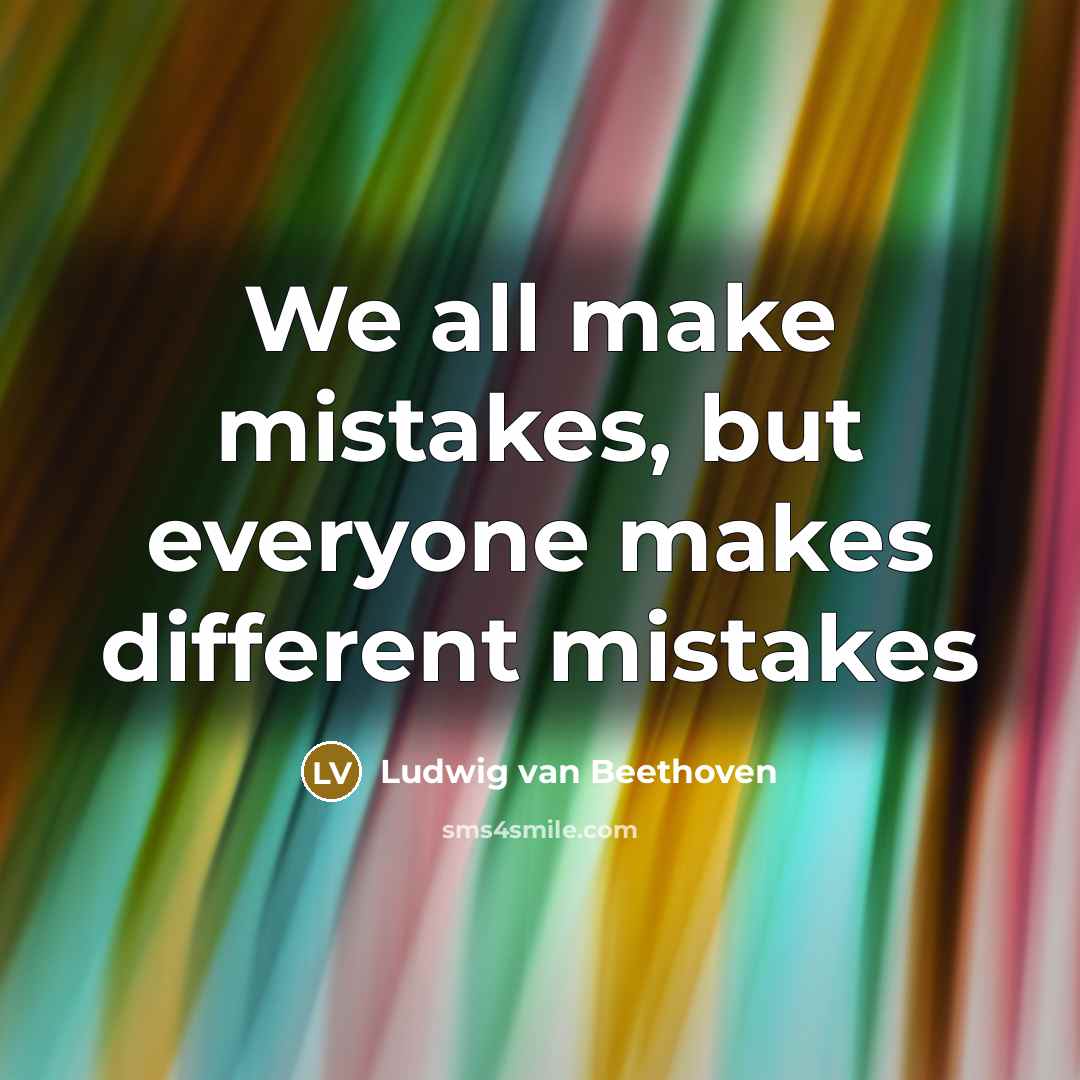 “We all make mistakes, but everyone makes different mistakes” quote by Ludwig van Beethoven
