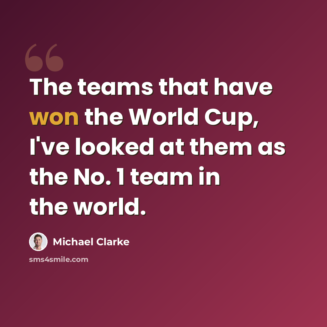 “The teams that have won the World Cup, I've looked at them as the No. 1 team in the world.” quote by Michael Clarke