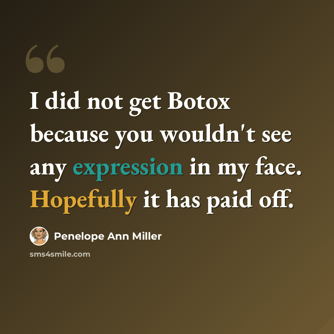 “I did not get Botox because you wouldn't see any expression in my face. Hopefully it has paid off.” quote by Penelope Ann Miller