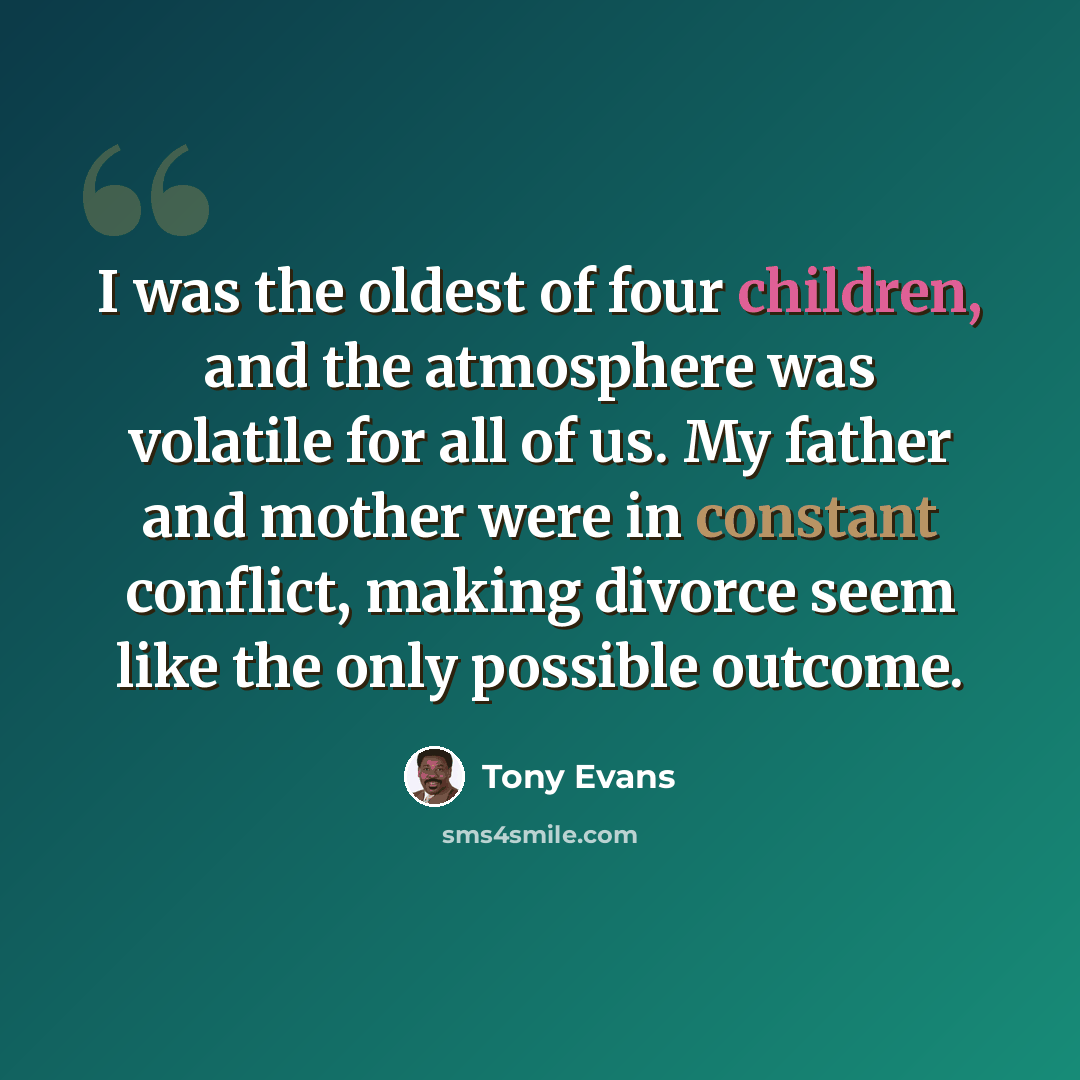 “I was the oldest of four children, and the atmosphere was volatile for all of us. My father and mother were in constant conflict, making divorce seem like the only possible outcome.” quote by Tony Evans