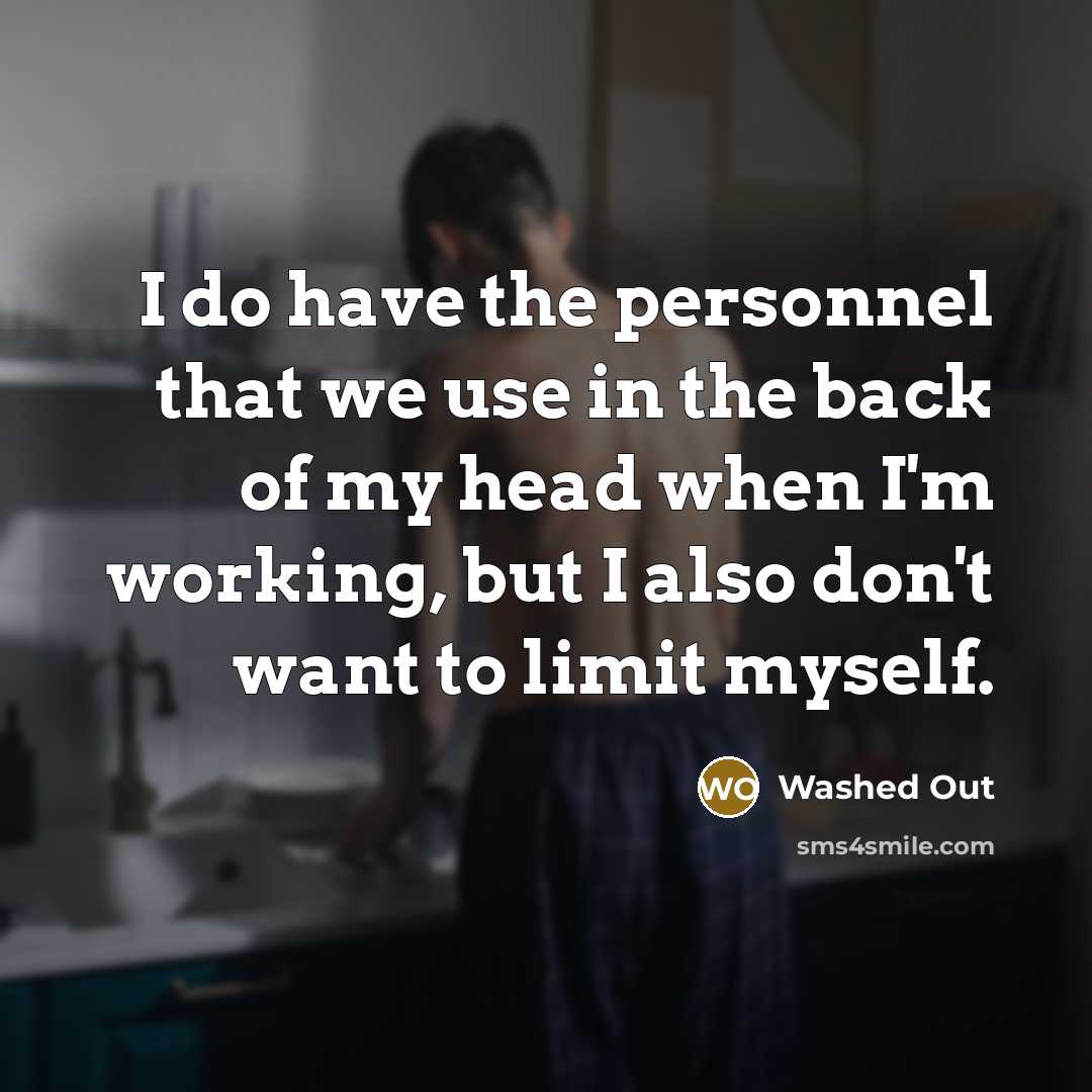 “I do have the personnel that we use in the back of my head when I'm working, but I also don't want to limit myself.” quote by Washed Out