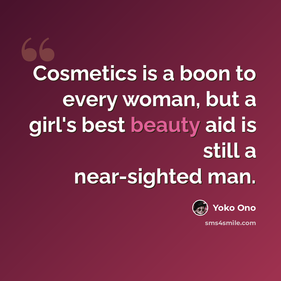 “Cosmetics is a boon to every woman, but a girl's best beauty aid is still a near-sighted man.” quote by Yoko Ono