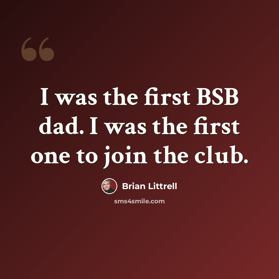 “I was the first BSB dad. I was the first one to join the club.” quote by Brian Littrell
