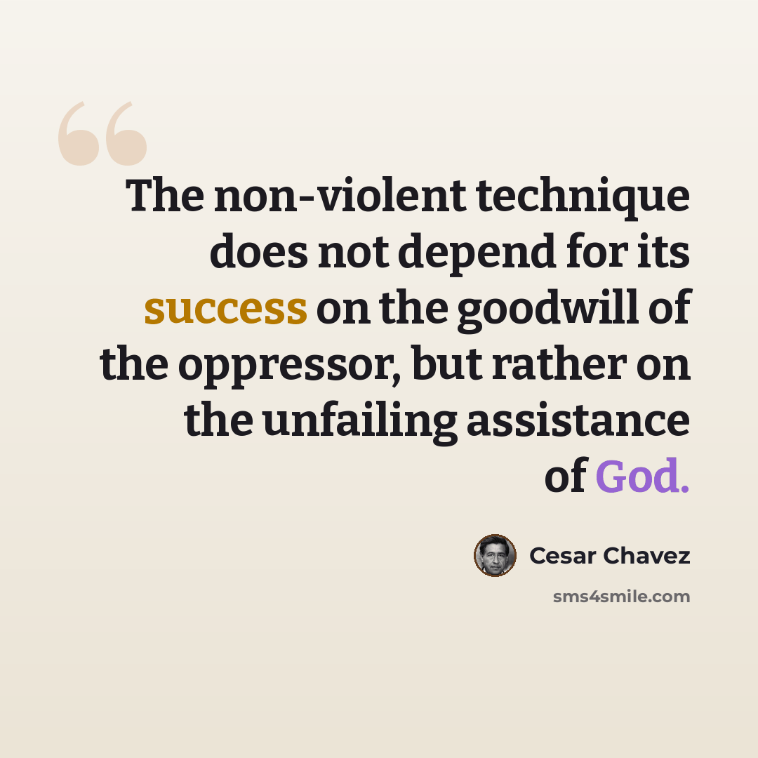 “The non-violent technique does not depend for its success on the goodwill of the oppressor, but rather on the unfailing assistance of God.” quote by Cesar Chavez