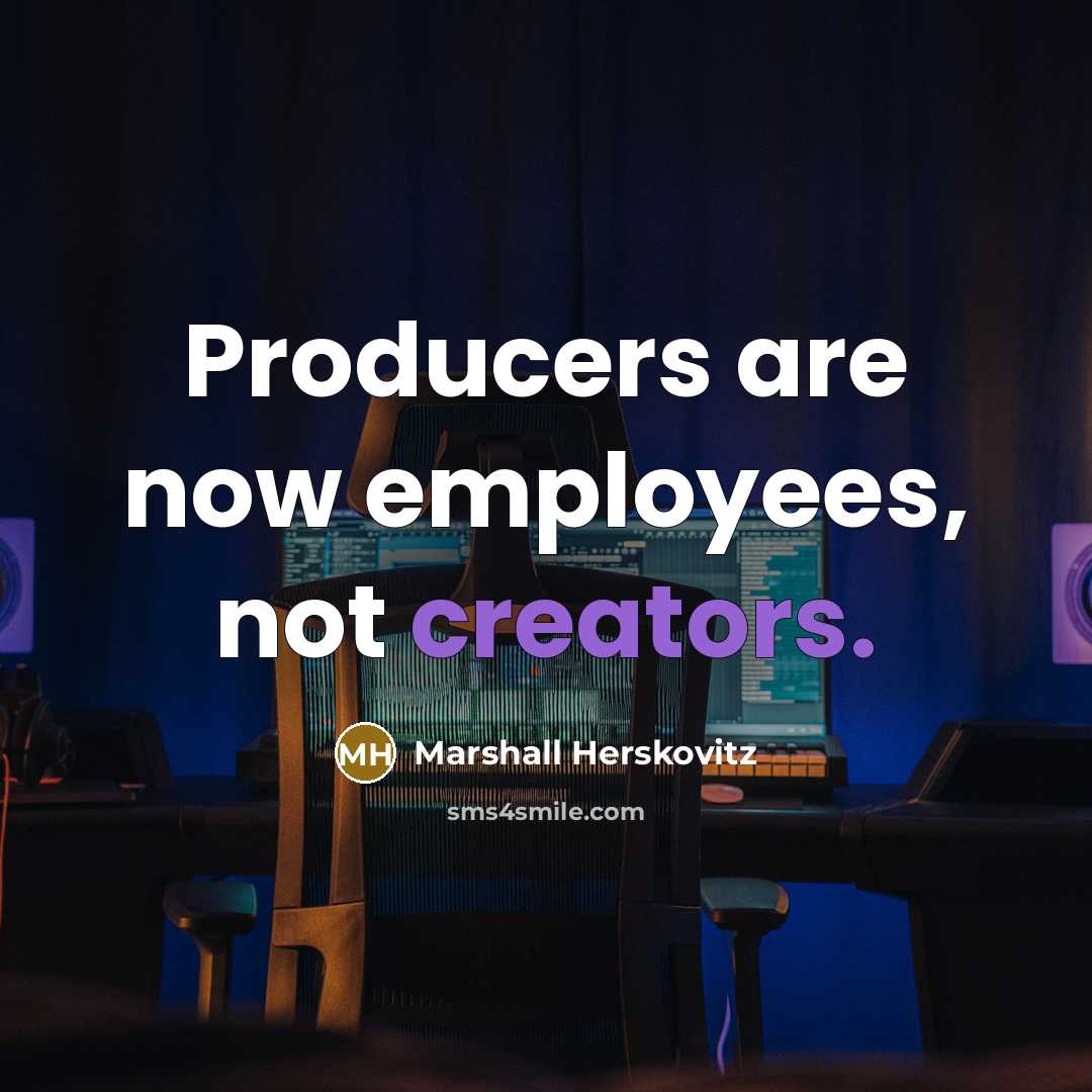 “Producers are now employees, not creators.” quote by Marshall Herskovitz