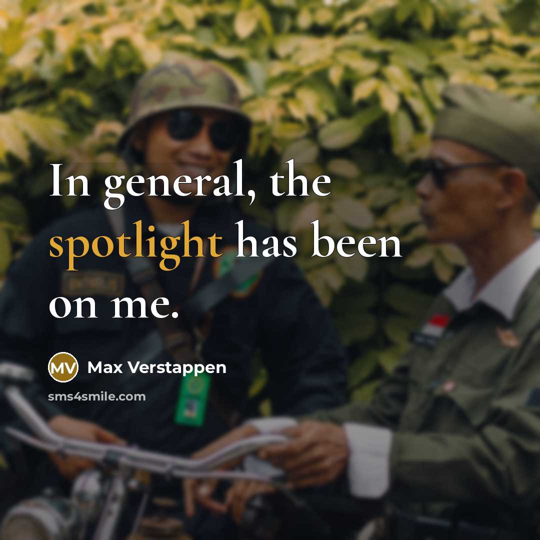 “In general, the spotlight has been on me.” quote by Max Verstappen