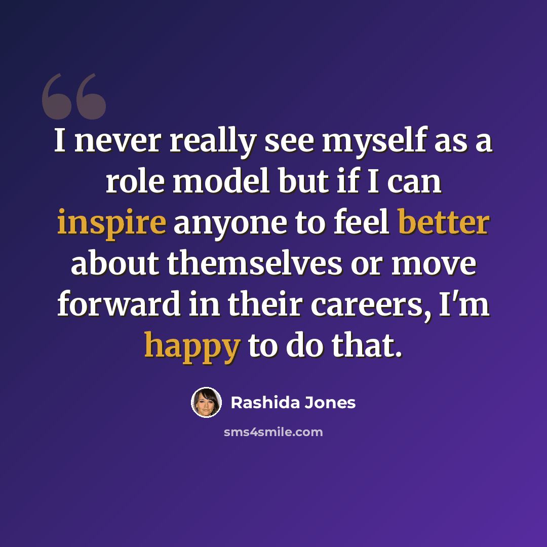 “I never really see myself as a role model but if I can inspire anyone to feel better about themselves or move forward in their careers, I'm happy to do that.” quote by Rashida Jones